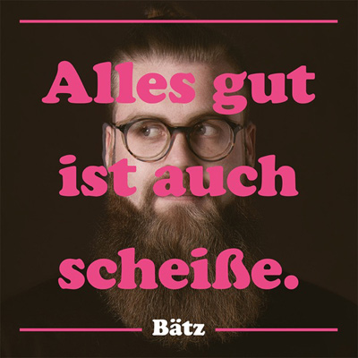 Bätz -  Alles gut ist auch scheiße