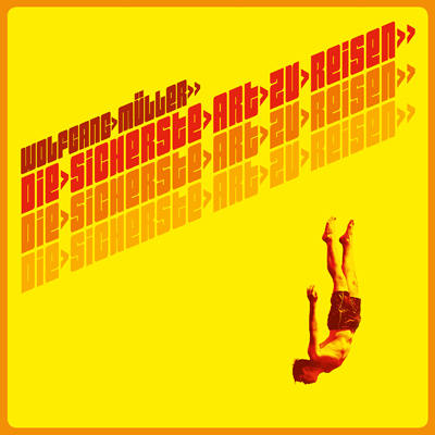 Wolfgang Müller - Die sicherste Art zu Reisen Wolfgang Müller - Die sicherste Art zu Reisen